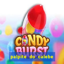 palpite do calebe para hoje